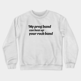 My prog band can beat up your rock band (version 1) Crewneck Sweatshirt